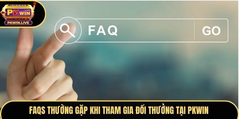FAQs thường gặp khi tham gia đổi thưởng tại Pkwin